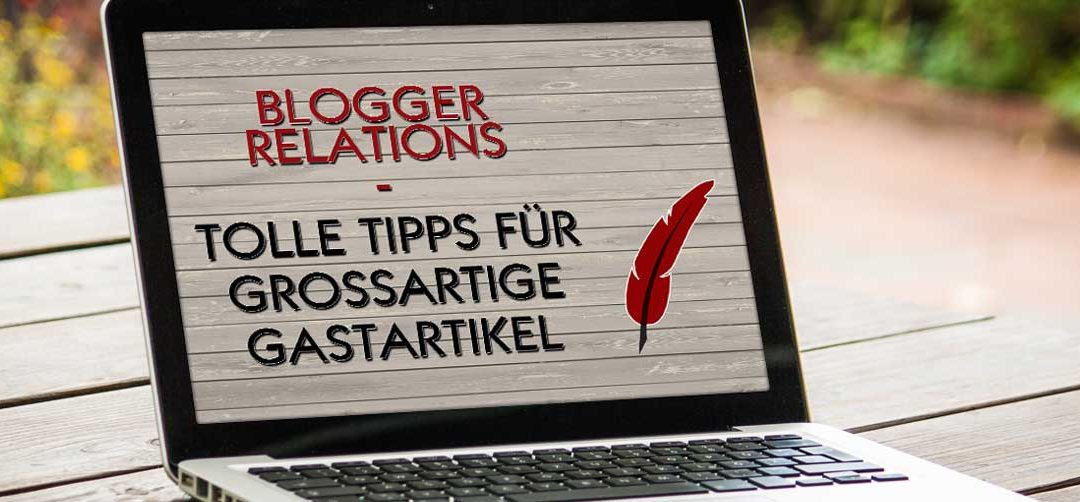 Blogger Relations: Tolle Tipps für geniale Gastartikel