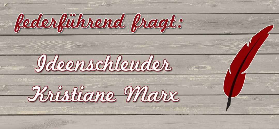 Federführend fragt – die Ideenschleuder Kristiane Marx